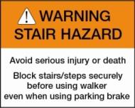 ! WARNING STAIR HAZARD Avoid serious injury or death. Block staors/steps securely before using walker even when using parking brake